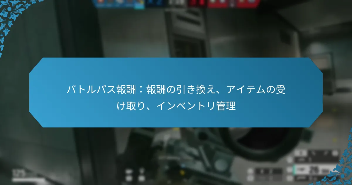 バトルパス報酬：報酬の引き換え、アイテムの受け取り、インベントリ管理