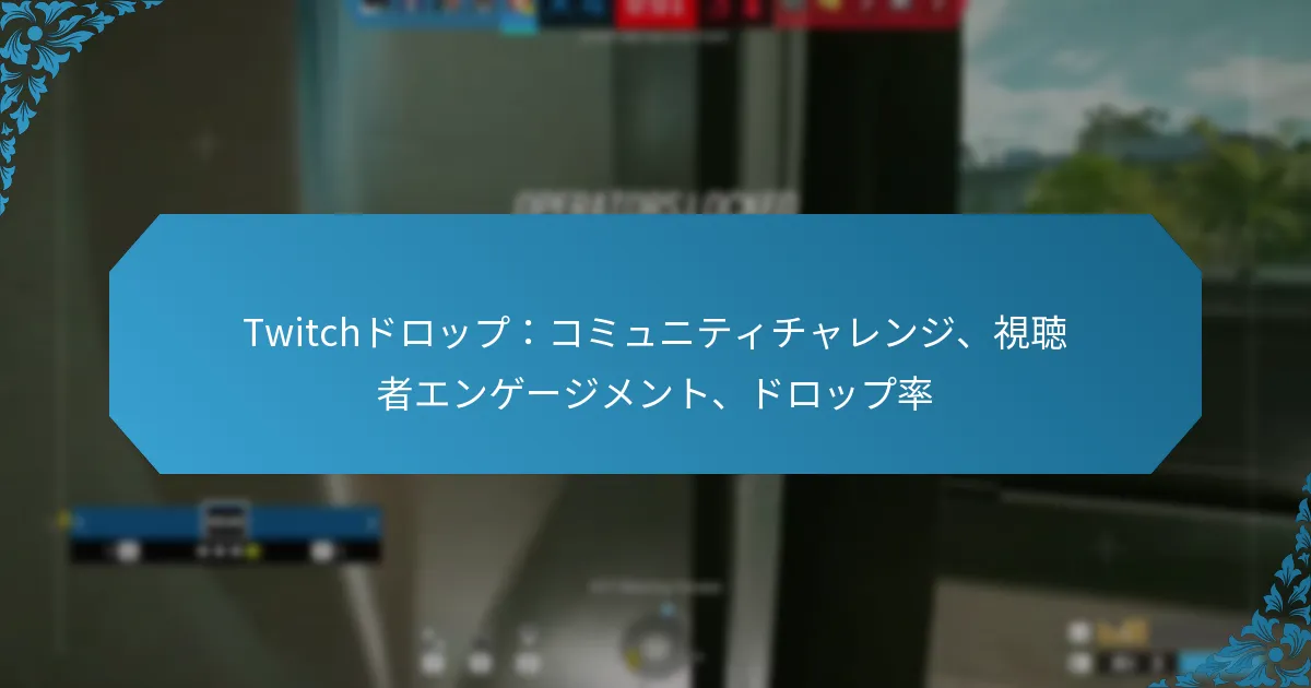 Twitchドロップ：コミュニティチャレンジ、視聴者エンゲージメント、ドロップ率