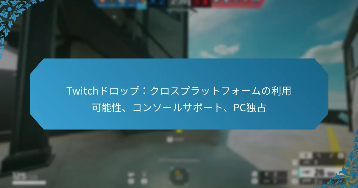 Twitchドロップ：クロスプラットフォームの利用可能性、コンソールサポート、PC独占