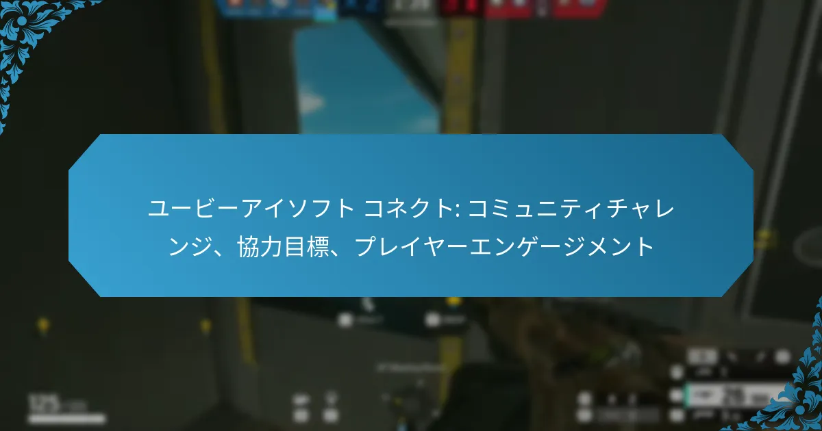 ユービーアイソフト コネクト: コミュニティチャレンジ、協力目標、プレイヤーエンゲージメント