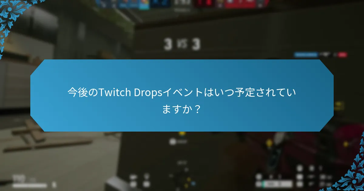 今後のTwitch Dropsイベントはいつ予定されていますか？