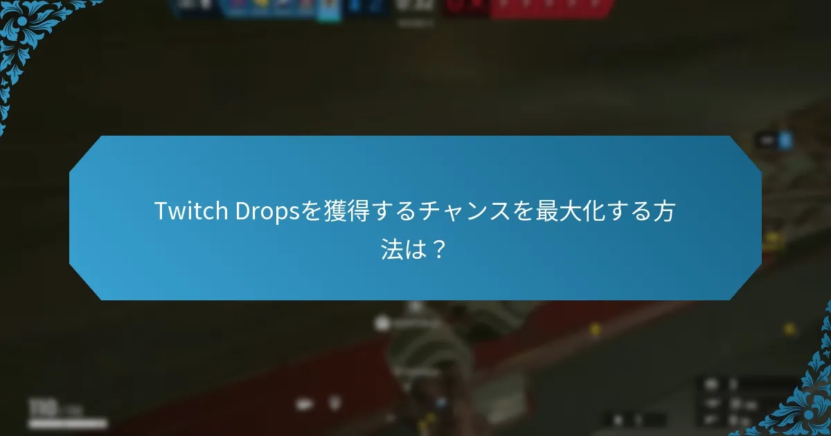 Twitch Dropsを獲得するチャンスを最大化する方法は？
