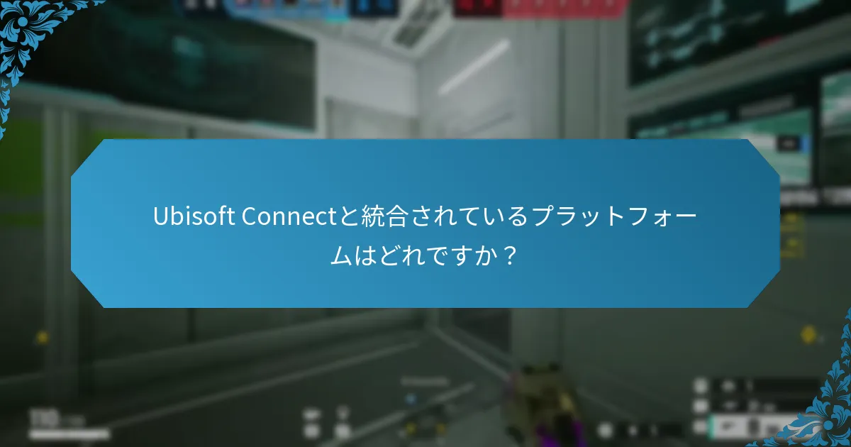 Ubisoft Connectと統合されているプラットフォームはどれですか？